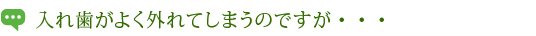 入れ歯がよく外れてしまうのですが・・・